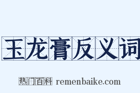 玉龙膏反义词是什么意思的图片